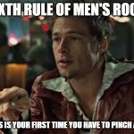 Sixth Rule of Men's Room | SIXTH RULE OF MEN'S ROOM; IF THIS IS YOUR FIRST TIME YOU HAVE TO PINCH A LOAF | image tagged in fight club,deuces wild,ace high | made w/ Imgflip meme maker