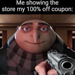 Too easy | Me showing the store my 100% off coupon: | image tagged in gru gun,memes,funny,fun,guns,coupon | made w/ Imgflip meme maker