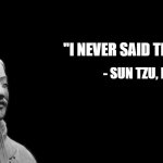 -sun tzu, the art of war- | "I NEVER SAID THAT SHIT"; - SUN TZU, PROBABLY... | image tagged in -sun tzu the art of war-,he,never,said it,sun tzu | made w/ Imgflip meme maker