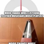 Here's a motivational country song, and now have a downbeat metal song. | MOOD CHANGE WHILE LISTENING TO OTHER MUSICIANS' MUSIC PLAYLIST; MOOD CHANGE WHILE LISTENING TO MY MUSIC PLAYLIST | image tagged in mood swings | made w/ Imgflip meme maker