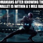 1 nanosecond later i wonder where my wallet went bruh | ROMANIANS AFTER KNOWING THAT MY WALLET IS WITHIN A 1 MILE RADIUS | image tagged in gifs,romanian,speed of light,why are you reading the tags | made w/ Imgflip video-to-gif maker