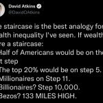 Billionaire staircase analogy | image tagged in billionaire staircase analogy | made w/ Imgflip meme maker