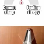So true | Feeling sleepy; Cannot sleep; Me at bedtime | image tagged in metronome,sleep,relatable | made w/ Imgflip meme maker