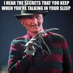 Freddy Krueger | I HEAR THE SECRETS THAT YOU KEEP
WHEN YOU'RE TALKING IN YOUR SLEEP | image tagged in freddy krueger | made w/ Imgflip meme maker