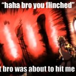 Saitama Genos Punch | “haha bro you flinched”; What bro was about to hit me with: | image tagged in saitama genos punch | made w/ Imgflip meme maker