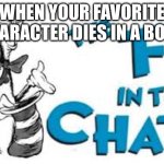 This is me | WHEN YOUR FAVORITE CHARACTER DIES IN A BOOK | image tagged in the f in the chat,books | made w/ Imgflip meme maker
