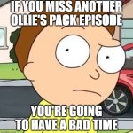 Ski Instructor Morty presents the brand new season of Ollie's Pack! | IF YOU MISS ANOTHER OLLIE'S PACK EPISODE; YOU'RE GOING TO HAVE A BAD TIME | image tagged in morty,south park ski instructor,you're gonna have a bad time,ollie's pack,rick and morty,south park | made w/ Imgflip meme maker