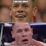 John Cena Happy/Sad | WHEN YOU SEE A METEOR SHOER; BUT YOU LIVE IN GAZA | image tagged in john cena happy/sad | made w/ Imgflip meme maker