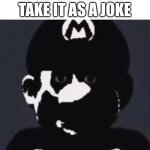 Gabriel | POV: YOU DON'T TAKE IT AS A JOKE | image tagged in gabriel,mario,memes | made w/ Imgflip meme maker