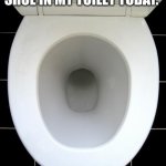 Clogged Toilet | I FOUND A WOODEN SHOE IN MY TOILET TODAY. IT WAS CLOGGED. | image tagged in toilet,dad joke,funny,humor | made w/ Imgflip meme maker