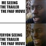 I'm disappointing. it looks like a generic horror movie. I'll be waiting for the Bendy Movie. | ME SEEING THE TRAILER FOR THE FNAF MOVIE; EVERYON SEEING THE TRAILER FOR THE FNAF MOVIE | image tagged in fnaf,movie,bendy and the ink machine,horror,gaming | made w/ Imgflip meme maker