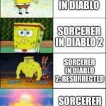 Sorcerer in Diablo | SORCERER IN DIABLO; SORCERER IN DIABLO 2; SORCERER IN DIABLO 2: RESURRECTED; SORCERER IN DIABLO 3 | image tagged in upgraded strong spongebob,memes,diablo | made w/ Imgflip meme maker