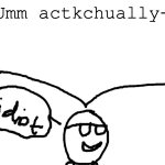 sandwich | Umm actkchually- | image tagged in idiot | made w/ Imgflip meme maker