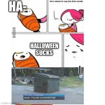 First words | HA-; HALLOWEEN SUCKS | image tagged in first words | made w/ Imgflip meme maker