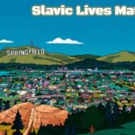 Slavic Springfield | Slavic Lives Matter | image tagged in slavic springfield,slavic | made w/ Imgflip meme maker