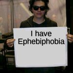 Gerard Way holding sign | OML I KNEW IT! I have Ephebiphobia | image tagged in gerard way holding sign | made w/ Imgflip meme maker