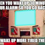 daily relatable meme | WHEN YOU WAKE UP 30 MINUTES BEFORE YOUR ALARM SO YOU GO BACK TO SLEEP; AND YOU WAKE UP MORE TIRED THEN BEFORE | image tagged in dhmis computer guy pissed | made w/ Imgflip meme maker