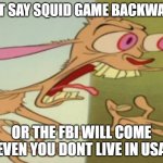 Do not say this word | DONT SAY SQUID GAME BACKWARDS; OR THE FBI WILL COME EVEN YOU DONT LIVE IN USA | image tagged in ren hoek dont do it | made w/ Imgflip meme maker