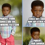 Little boy angry school photo | CHILD: BUT I DON'T HAVE ANY OTHER FEET; PARENT: YOUR SHOES ARE ON THE WRONG FEET, SON; MEMEs by Dan Campbell; PARENT:
FAIR ENOUGH | image tagged in little boy angry school photo | made w/ Imgflip meme maker