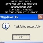 Task Failed Succesfully | WHEN YOU LOSE BETTING ON DRAFTKINGS SPORTSBOOK BUT YOU ARE INVESTED IN THE COMPANY'S STOCK | image tagged in task failed succesfully | made w/ Imgflip meme maker