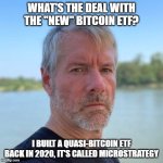 Michael Saylor from MicroStrategy | WHAT'S THE DEAL WITH THE "NEW" BITCOIN ETF? I BUILT A QUASI-BITCOIN ETF BACK IN 2020, IT'S CALLED MICROSTRATEGY | image tagged in michael saylor,microstrategy,bitcoin,etf,stock market,stonks | made w/ Imgflip meme maker