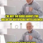 Deep Thoughts | I'M NOT SO SURE ABOUT THE VALUE OF ARTIFICIAL INTELLIGENCE; BUT I AM SURE OF THE VALUE OF ACTUAL COMPETENCE | image tagged in old guy pc | made w/ Imgflip meme maker