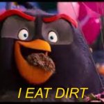 I eat dirt