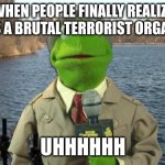 Kermit News Report | WHEN PEOPLE FINALLY REALIZE HAMAS IS A BRUTAL TERRORIST ORGANIZATION; UHHHHHH | image tagged in kermit news report | made w/ Imgflip meme maker