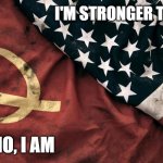 Cold War | I'M STRONGER THAN YOU; NO, I AM | image tagged in cold war | made w/ Imgflip meme maker