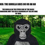 I wonder what the animals think we say | KID: THE GORILLA GOES OO OO AH AH; THE GORILLA ON THE OTHER SIDE OF THE GLASS 
WONDERING WHY THE KID IS BRINGING UP THE APE WAR 
OF 1893: | image tagged in grass and trees,monke | made w/ Imgflip meme maker