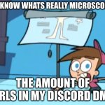 Fr tho | YOU KNOW WHATS REALLY MICROSCOPIC? THE AMOUNT OF GIRLS IN MY DISCORD DM'S | image tagged in you know what's really microscopic how much i care,discord | made w/ Imgflip meme maker