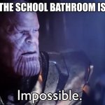 Why cant bathrooms be clean ):< | WHEN THE SCHOOL BATHROOM IS CLEAN | image tagged in thanos impossible | made w/ Imgflip meme maker