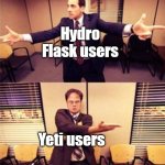I've never cared about the brand of water bottles | Stanley users; Hydro Flask users; Yeti users; Camelback users | image tagged in the office standoff,water bottle,stanley cup,memes,funny memes | made w/ Imgflip meme maker