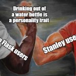 Don't make your water bottle your personality | Drinking out of a water bottle is a personality trait; Stanley users; Hydro Flask users | image tagged in arm wrestling meme template,water bottle,funny memes,so true memes,memes | made w/ Imgflip meme maker