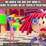 Not true when I react to someone. | ME WHEN THE ONE GUY WHO IS GOING TO SCARE ME AT TRICK O'TREATING: | image tagged in ragatha uncomfy around jax tadc pilot,the amazing digital circus,cartoons,memes,youtube | made w/ Imgflip meme maker