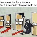 It's that time of the year when the furry fandom gets a new flavor-of-the-month husbando to simp over | The state of the furry fandom after 0.2 seconds of exposure to Jax; LEGOSHI; DEATH WOLF; STOLAS; MR. WOLF | image tagged in grim reaper 4 doors,furry,simp,amazing,digital,circus | made w/ Imgflip meme maker