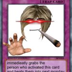 mom | my mom; immedieatly grabs the person who activated this card and beats them into next monday | image tagged in trap card | made w/ Imgflip meme maker