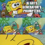 Ai arts are okay, but don't say yourself as an artist. | AI ARTS GENERATOR'S PROMPTERS; ME; NOT SAYING YOURSELVES AS AN ARTIST | image tagged in spongebob come closer template,ai arts,memes | made w/ Imgflip meme maker