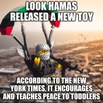 Lego Hamas Paraglider | LOOK HAMAS RELEASED A NEW TOY; ACCORDING TO THE NEW YORK TIMES, IT ENCOURAGES AND TEACHES PEACE TO TODDLERS | image tagged in lego hamas paraglider | made w/ Imgflip meme maker