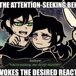 Attention seeking | WHEN THE ATTENTION-SEEKING BEHAVIOR; PROVOKES THE DESIRED REACTION | image tagged in leyley attention | made w/ Imgflip meme maker