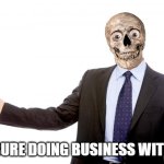 Chief Executives be like | PLEASURE DOING BUSINESS WITH YOU | image tagged in businessman | made w/ Imgflip meme maker