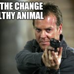 Keep the change | KEEP THE CHANGE
YA FILTHY ANIMAL | image tagged in jack bauer,funny memes | made w/ Imgflip meme maker
