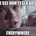 When Elon says that Tesla is advertising… | I SEE NON TESLA ADS; EVERYWHERE | image tagged in memes,i see dead people,tesla,elon musk,stonks | made w/ Imgflip meme maker