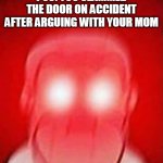 The Fear Is Real | POV: YOU SLAMMED THE DOOR ON ACCIDENT AFTER ARGUING WITH YOUR MOM | image tagged in you will die in 0 seconds | made w/ Imgflip meme maker