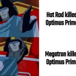 Who killed Optimus Prime? | Hot Rod killed Optimus Prime; Megatron killed Optimus Prime | image tagged in perceptor drake | made w/ Imgflip meme maker