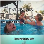 its this time of year | OCTOBER 10:; CHRISTMAS; HALLOWEEN; THANKSGIVING | image tagged in child drowning in pool | made w/ Imgflip meme maker