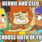 Not Another Pokémon Reference | BERNIE AND CLEO, I CHOOSE BOTH OF YOU! | image tagged in ollie's pack ichoose both of u,pokemon reference,ollie's pack,bernie,cleo,ollie | made w/ Imgflip meme maker