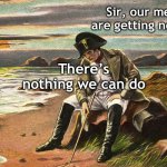 Actually, my last meme got over 1000 views, Napoleon is wrong | Sir, our memes are getting no views; There’s nothing we can do | image tagged in napoleon,views | made w/ Imgflip meme maker