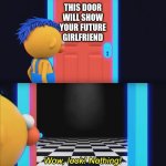 Wow look my girlfreind | THIS DOOR WILL SHOW YOUR FUTURE GIRLFRIEND | image tagged in wow look nothing | made w/ Imgflip meme maker