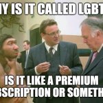 10 upvotes and this goes in the lgbtq stream | WHY IS IT CALLED LGBTQ+; IS IT LIKE A PREMIUM SUBSCRIPTION OR SOMETHING | image tagged in discussion,memes,lgbtq | made w/ Imgflip meme maker